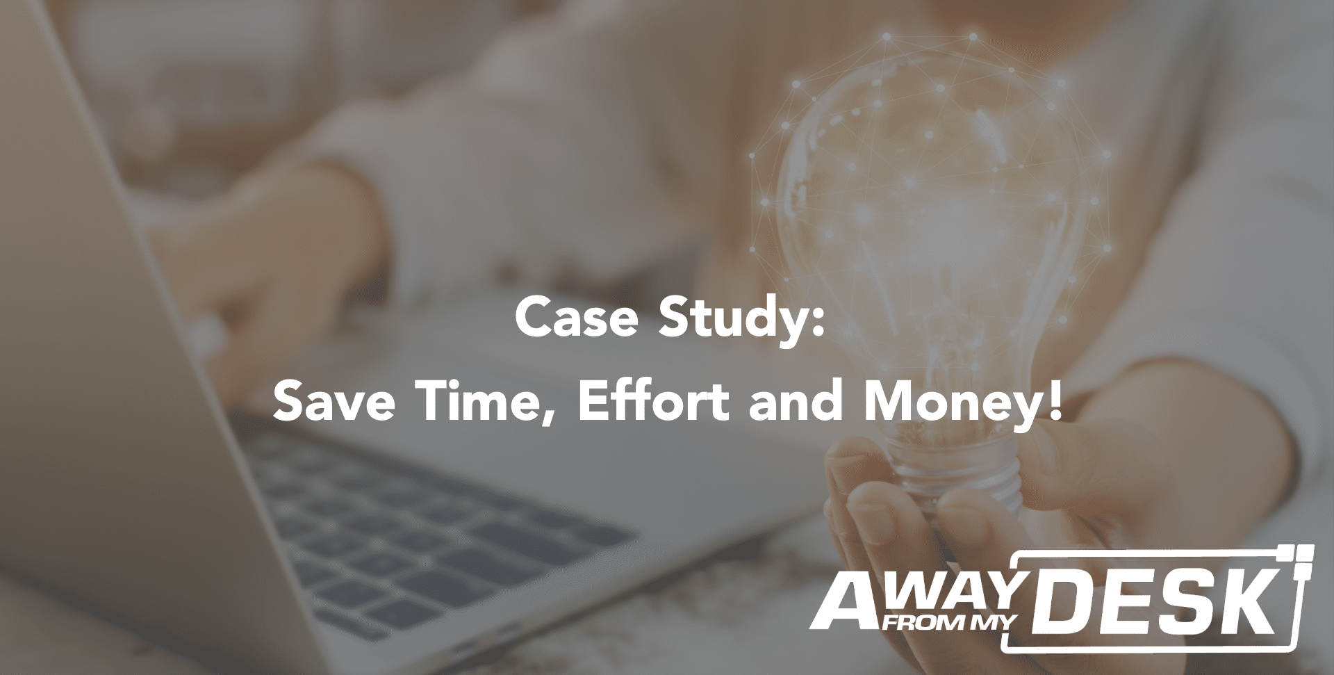 Case Study Save Time Effort And Money Away From My Desk Limited